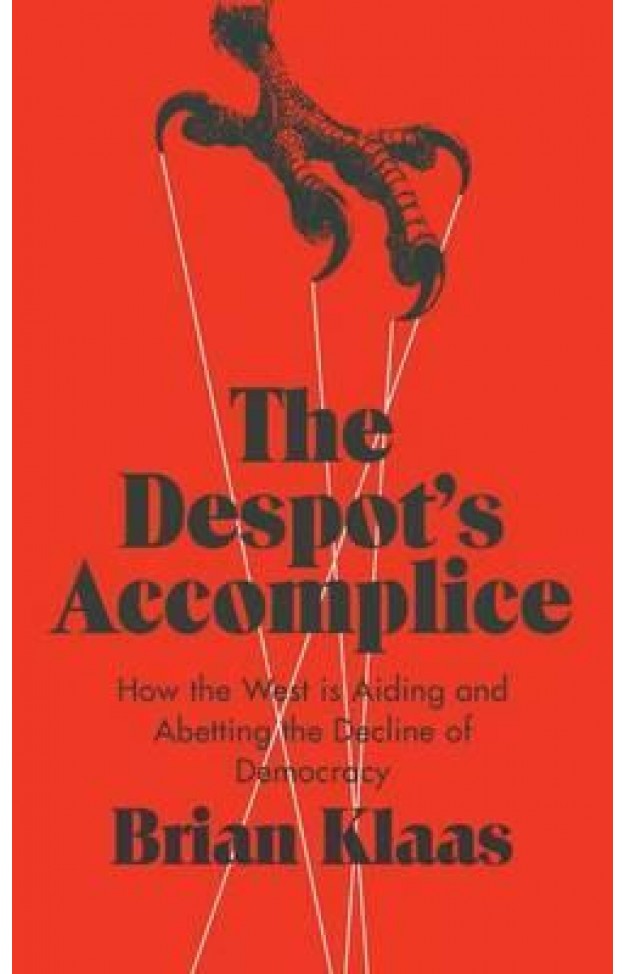 The Despot's Accomplice: How the West is Aiding and Abetting the Decline of Democracy  - Hardcover